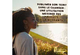 Sublimer son Teint sans le Changer : Une Utilisation Mesurée des Produits Éclaircissants