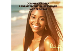 Comment Poser Parfaitement sa Perruque Lace Frontal - Conseils et Astuces